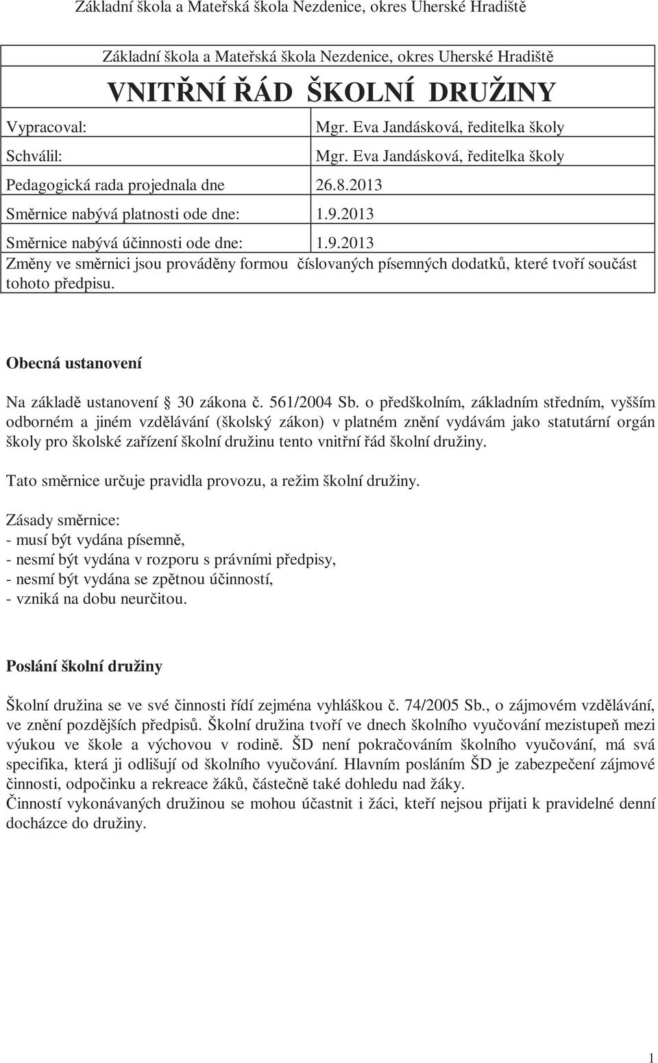 2013 Změny ve směrnici jsou prováděny formou číslovaných písemných dodatků, které tvoří součást tohoto předpisu. Obecná ustanovení Na základě ustanovení 30 zákona č. 561/2004 Sb.