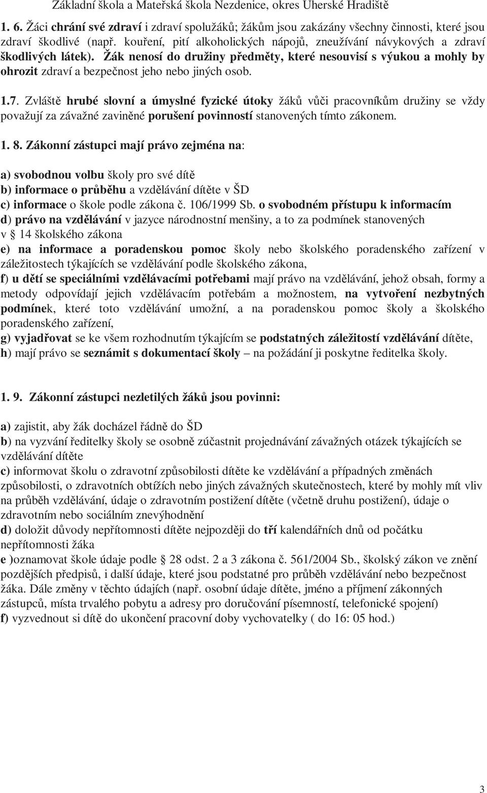 Žák nenosí do družiny předměty, které nesouvisí s výukou a mohly by ohrozit zdraví a bezpečnost jeho nebo jiných osob. 1.7.