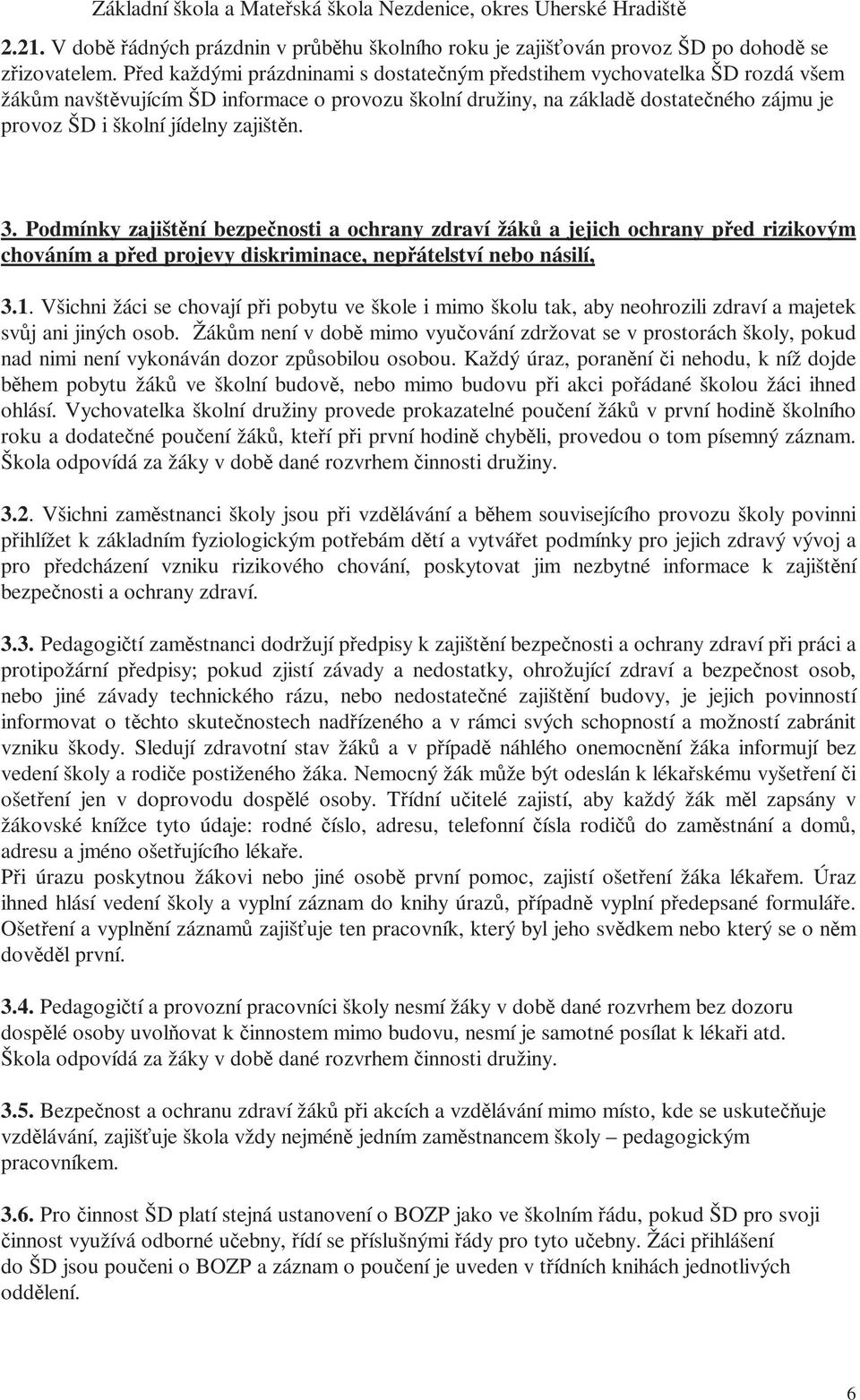 zajištěn. 3. Podmínky zajištění bezpečnosti a ochrany zdraví žáků a jejich ochrany před rizikovým chováním a před projevy diskriminace, nepřátelství nebo násilí, 3.1.