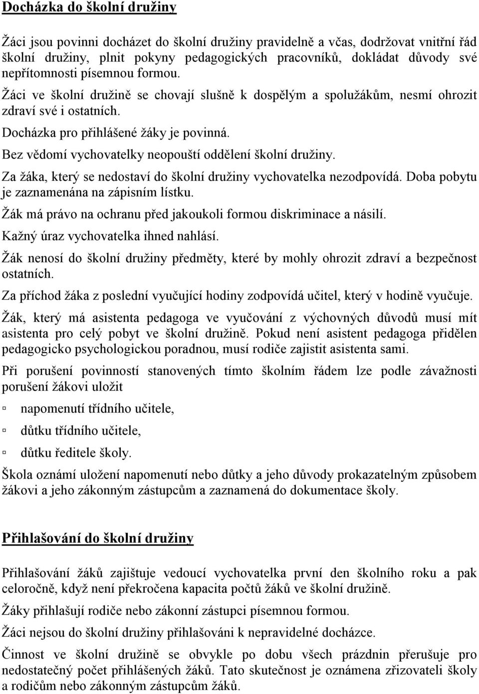 Bez vědomí vychovatelky neopouští oddělení školní druţiny. Za ţáka, který se nedostaví do školní druţiny vychovatelka nezodpovídá. Doba pobytu je zaznamenána na zápisním lístku.