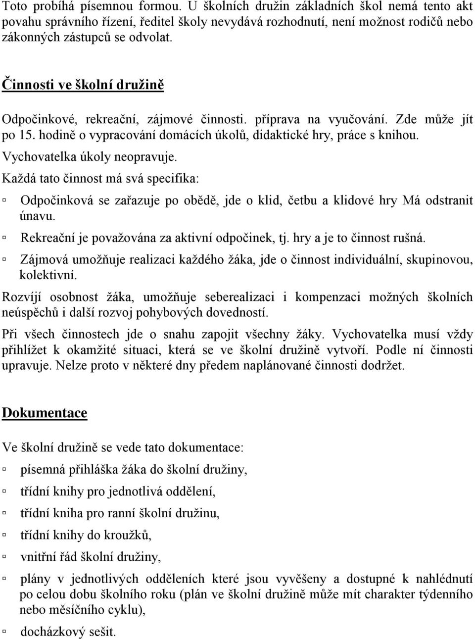 Vychovatelka úkoly neopravuje. Kaţdá tato činnost má svá specifika: Odpočinková se zařazuje po obědě, jde o klid, četbu a klidové hry Má odstranit únavu.