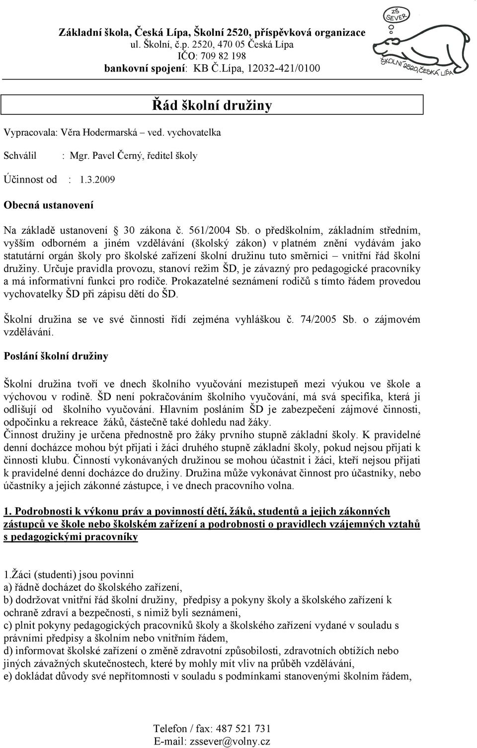 školní družiny. Určuje pravidla provozu, stanoví režim ŠD, je závazný pro pedagogické pracovníky a má informativní funkci pro rodiče.