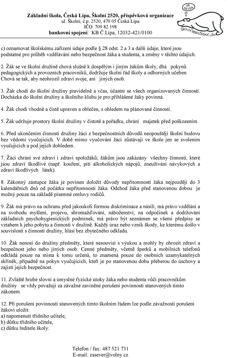 Chová se tak, aby neohrozil zdraví svoje, ani jiných osob. 3. Žák chodí do školní družiny pravidelně a včas, účastní se všech organizovaných činností.