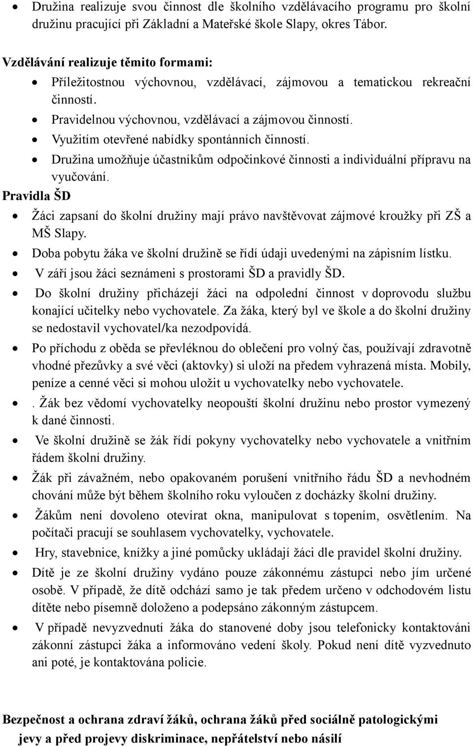 Využitím otevřené nabídky spontánních činností. Družina umožňuje účastníkům odpočinkové činnosti a individuální přípravu na vyučování.