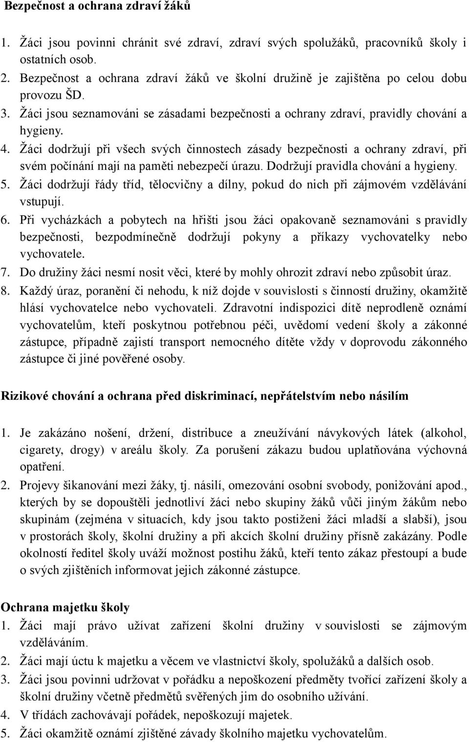 Žáci dodržují při všech svých činnostech zásady bezpečnosti a ochrany zdraví, při svém počínání mají na paměti nebezpečí úrazu. Dodržují pravidla chování a hygieny. 5.