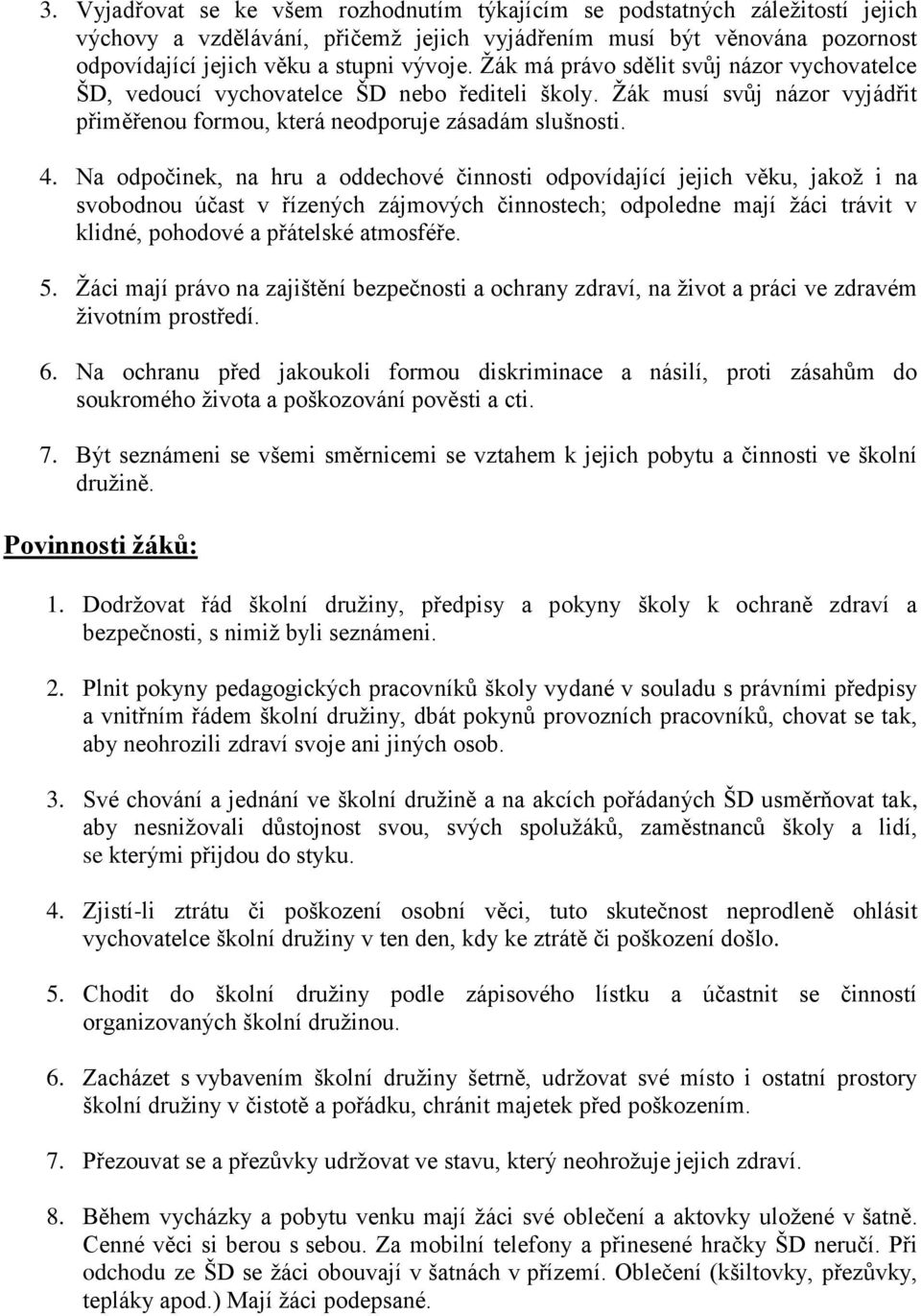 Na odpočinek, na hru a oddechové činnosti odpovídající jejich věku, jakož i na svobodnou účast v řízených zájmových činnostech; odpoledne mají žáci trávit v klidné, pohodové a přátelské atmosféře. 5.