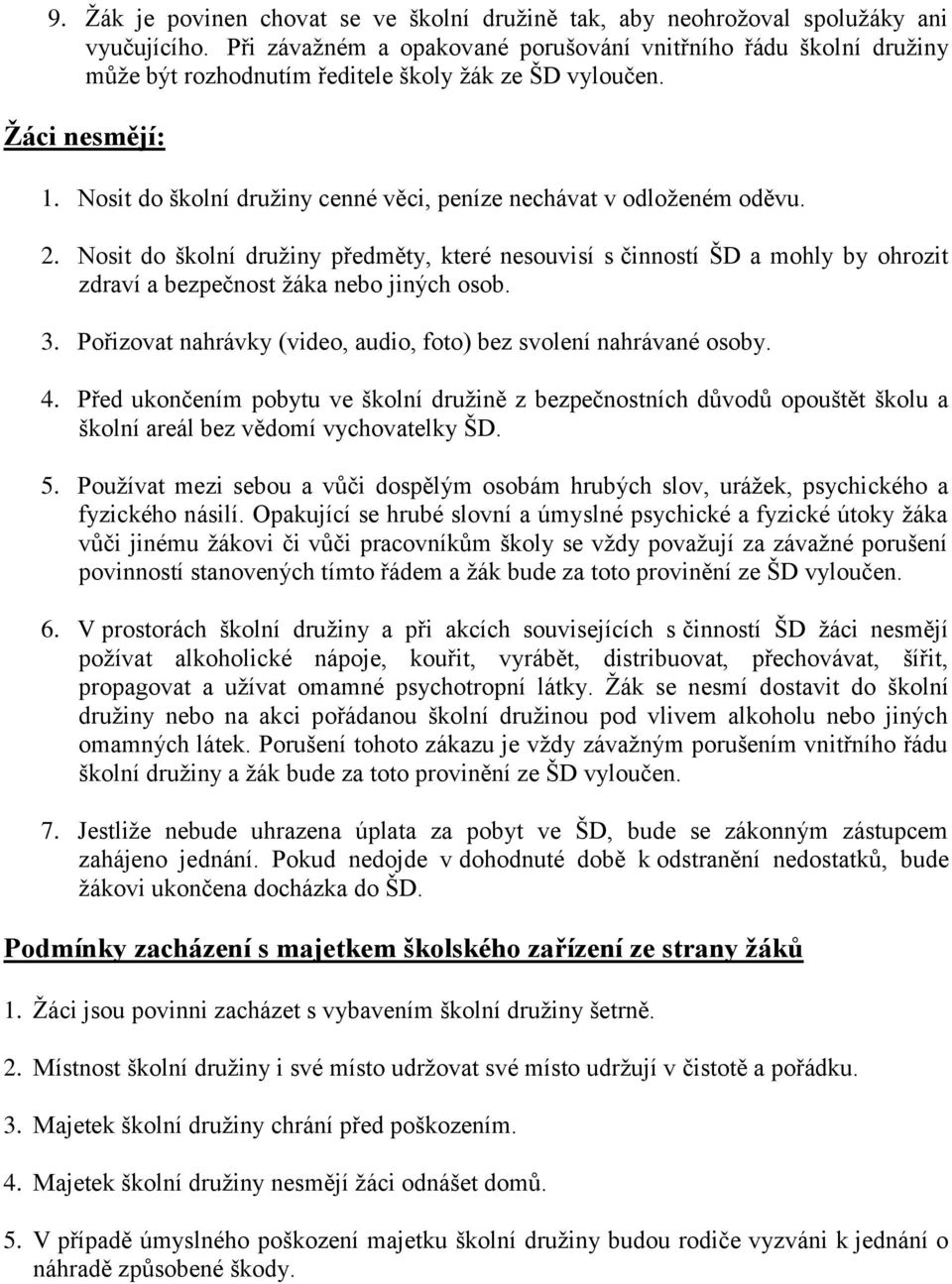 Nosit do školní družiny cenné věci, peníze nechávat v odloženém oděvu. 2. Nosit do školní družiny předměty, které nesouvisí s činností ŠD a mohly by ohrozit zdraví a bezpečnost žáka nebo jiných osob.