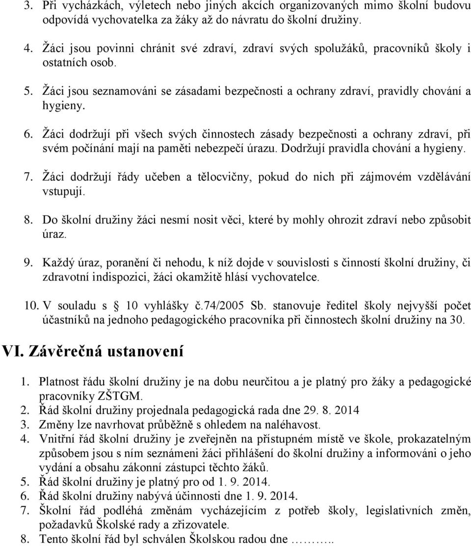 Žáci dodržují při všech svých činnostech zásady bezpečnosti a ochrany zdraví, při svém počínání mají na paměti nebezpečí úrazu. Dodržují pravidla chování a hygieny. 7.