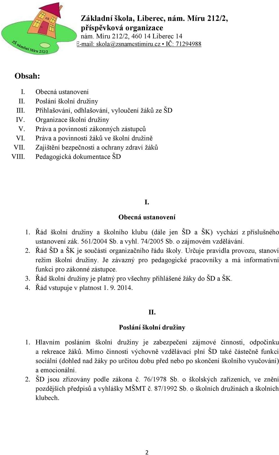 Řád školní družiny a školního klubu (dále jen ŠD a ŠK) vychází z příslušného ustanovení zák. 561/2004 Sb. a vyhl. 74/2005 Sb. o zájmovém vzdělávání. 2.