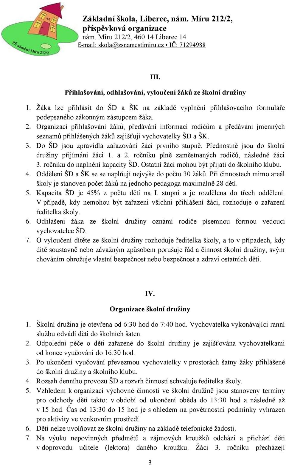 Přednostně jsou do školní družiny přijímáni žáci 1. a 2. ročníku plně zaměstnaných rodičů, následně žáci 3. ročníku do naplnění kapacity ŠD. Ostatní žáci mohou být přijati do školního klubu. 4.