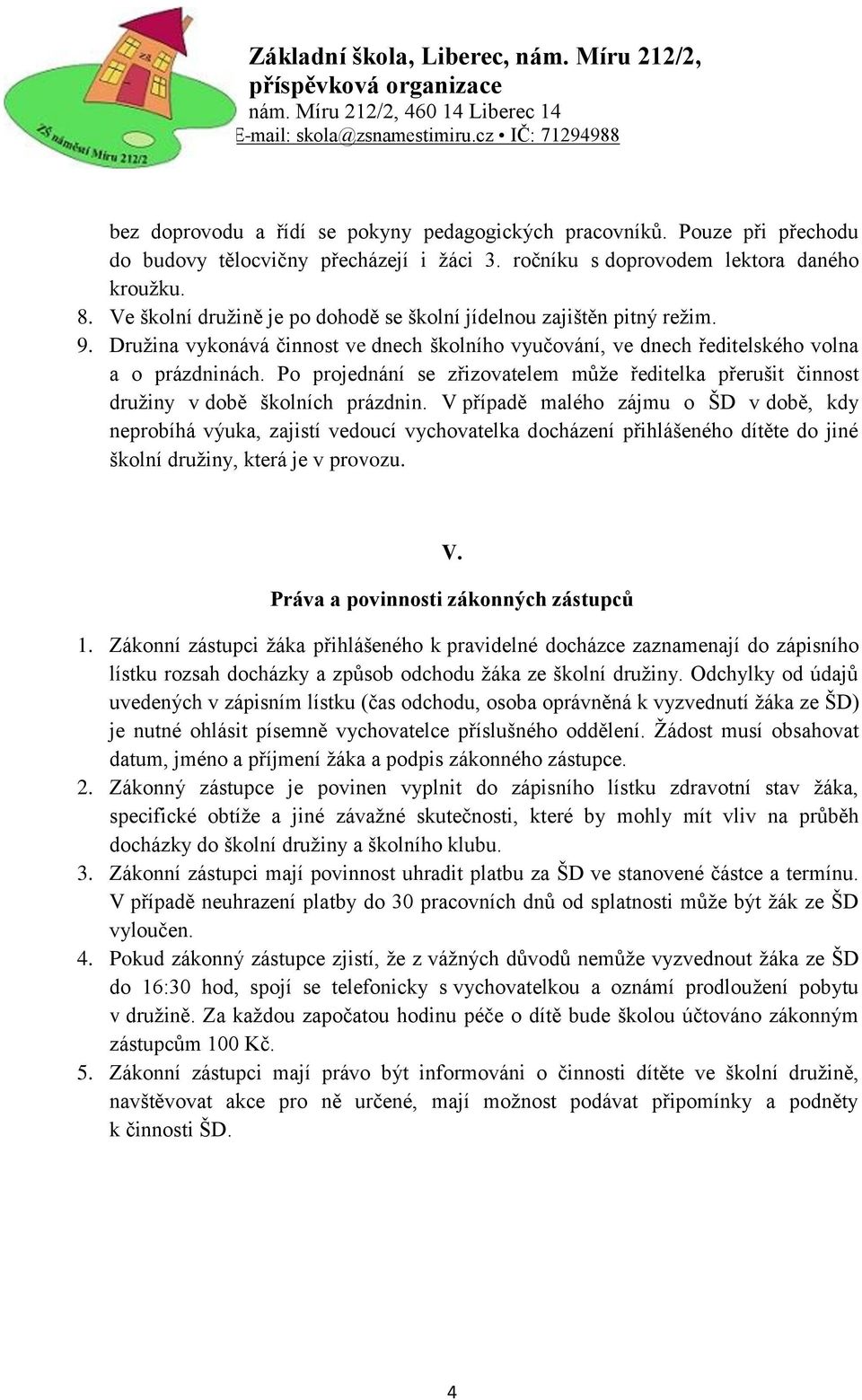 Po projednání se zřizovatelem může ředitelka přerušit činnost družiny v době školních prázdnin.