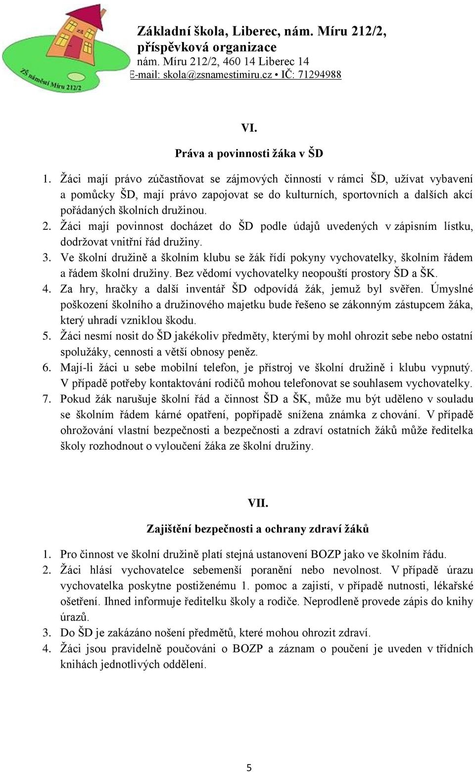 Žáci mají povinnost docházet do ŠD podle údajů uvedených v zápisním lístku, dodržovat vnitřní řád družiny. 3.