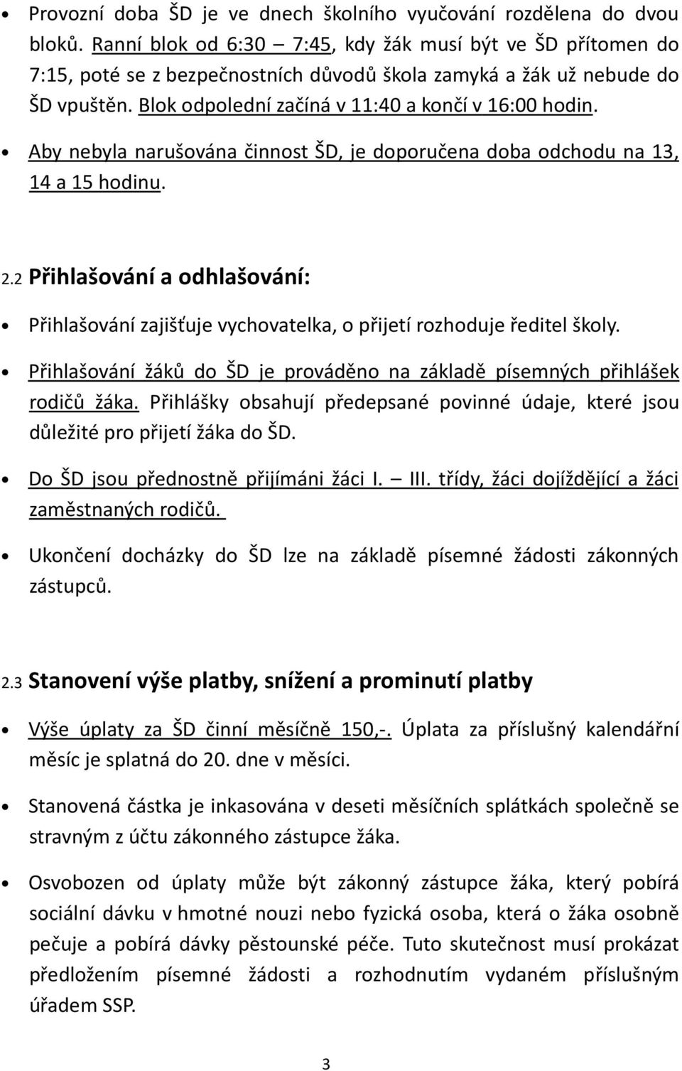 Aby nebyla narušována činnost ŠD, je doporučena doba odchodu na 13, 14 a 15 hodinu. 2.2 Přihlašování a odhlašování: Přihlašování zajišťuje vychovatelka, o přijetí rozhoduje ředitel školy.