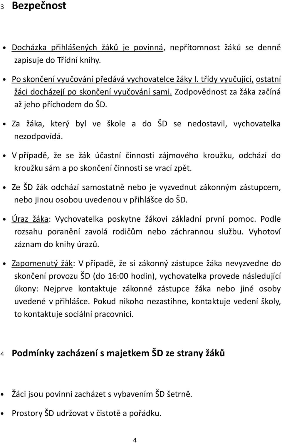 V případě, že se žák účastní činnosti zájmového kroužku, odchází do kroužku sám a po skončení činnosti se vrací zpět.