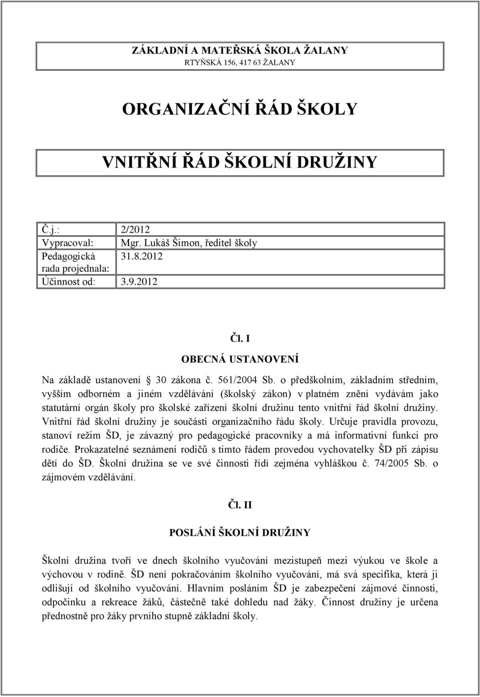 o předškolním, základním středním, vyšším odborném a jiném vzdělávání (školský zákon) v platném znění vydávám jako statutární orgán školy pro školské zařízení školní družinu tento vnitřní řád školní