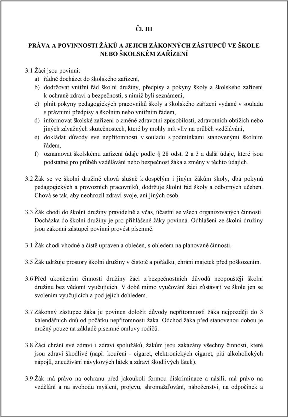 seznámeni, c) plnit pokyny pedagogických pracovníků školy a školského zařízení vydané v souladu s právními předpisy a školním nebo vnitřním řádem, d) informovat školské zařízení o změně zdravotní