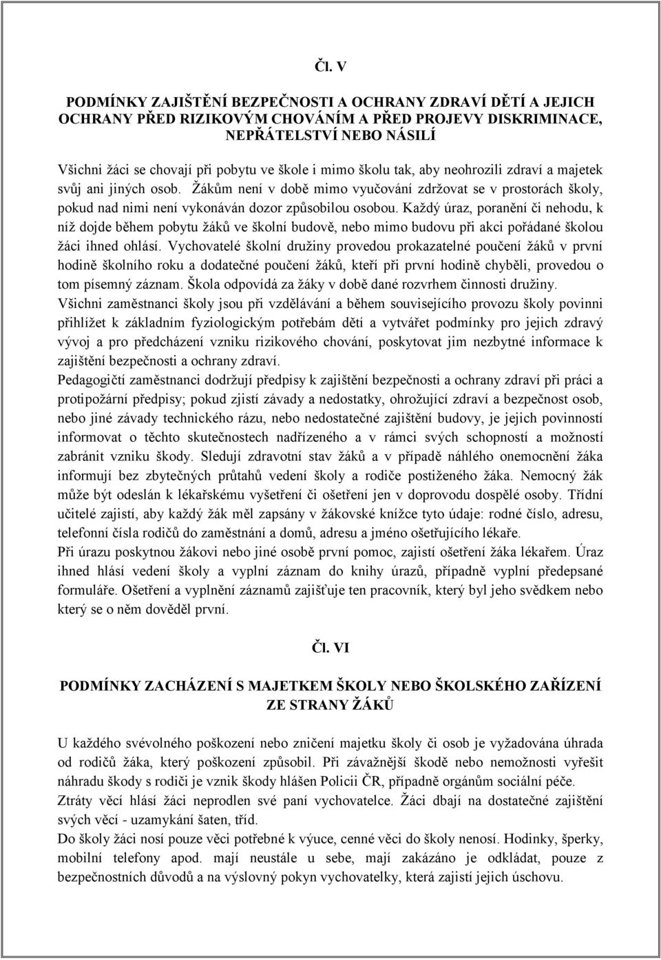 Každý úraz, poranění či nehodu, k níž dojde během pobytu žáků ve školní budově, nebo mimo budovu při akci pořádané školou žáci ihned ohlásí.