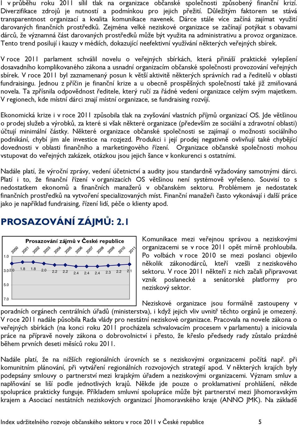 Zejména velké neziskové organizace se začínají potýkat s obavami dárců, že významná část darovaných prostředků může být využita na administrativu a provoz organizace.