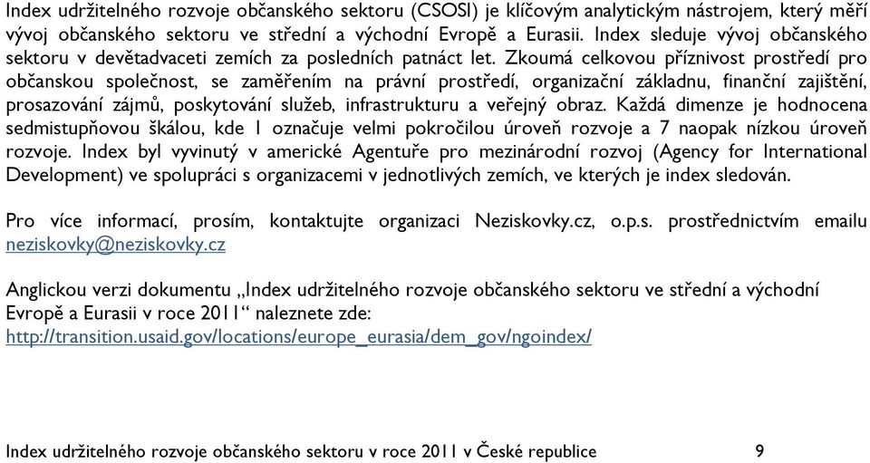 Zkoumá celkovou příznivost prostředí pro občanskou společnost, se zaměřením na právní prostředí, organizační základnu, finanční zajištění, prosazování zájmů, poskytování služeb, infrastrukturu a