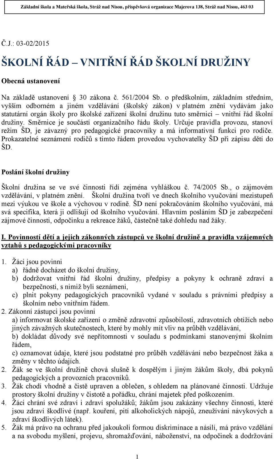 školní družiny. Směrnice je součástí organizačního řádu školy. Určuje pravidla provozu, stanoví režim ŠD, je závazný pro pedagogické pracovníky a má informativní funkci pro rodiče.