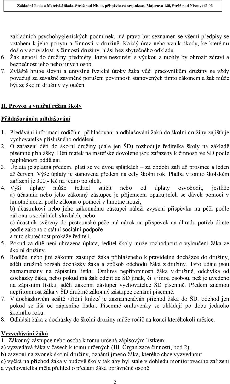 Žák nenosí do družiny předměty, které nesouvisí s výukou a mohly by ohrozit zdraví a bezpečnost jeho nebo jiných osob. 7.