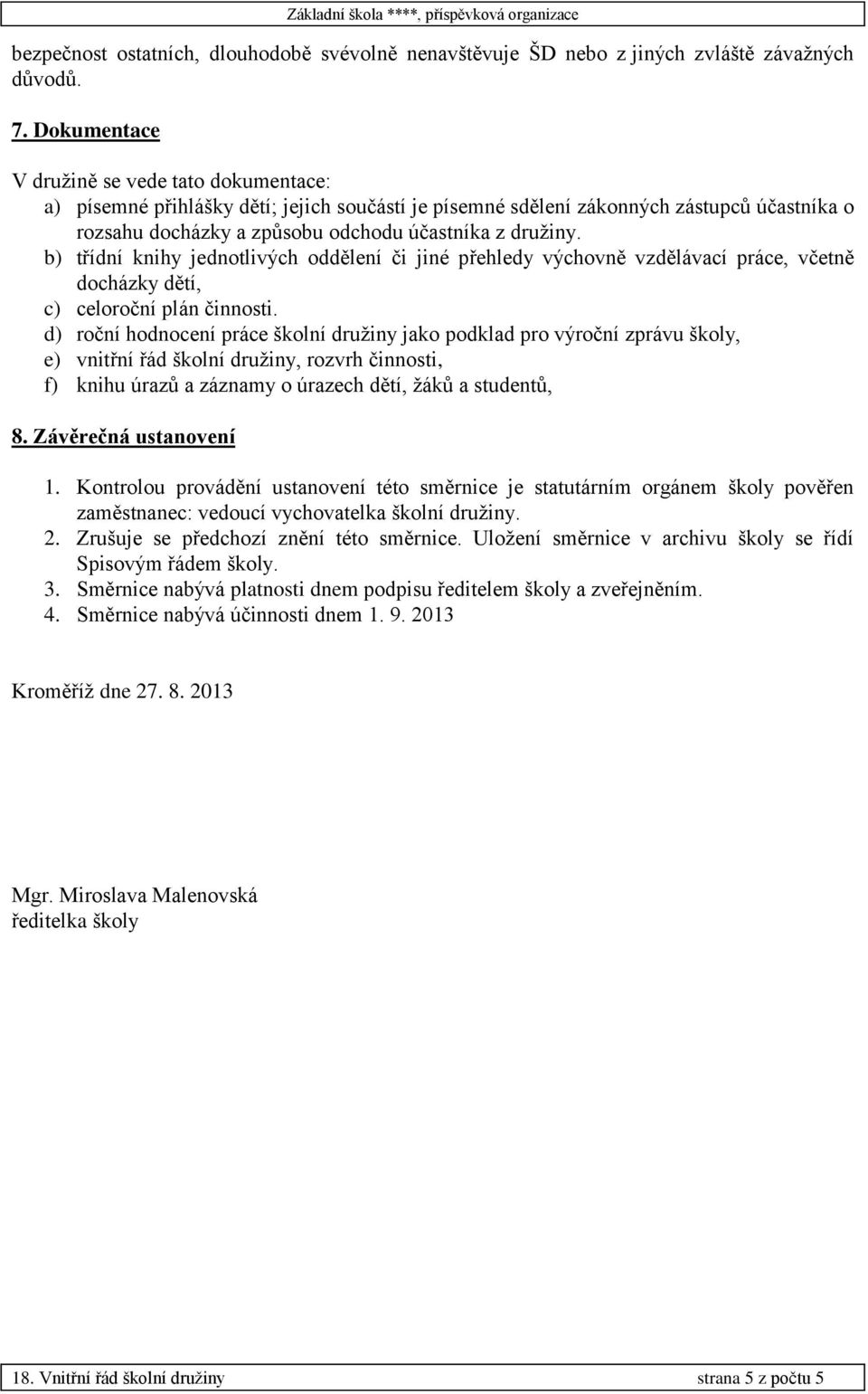 b) třídní knihy jednotlivých oddělení či jiné přehledy výchovně vzdělávací práce, včetně docházky dětí, c) celoroční plán činnosti.
