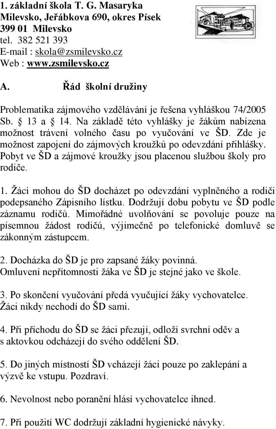 Zde je možnost zapojení do zájmových kroužků po odevzdání přihlášky. Pobyt ve ŠD a zájmové kroužky jsou placenou službou školy pro rodiče. 1.