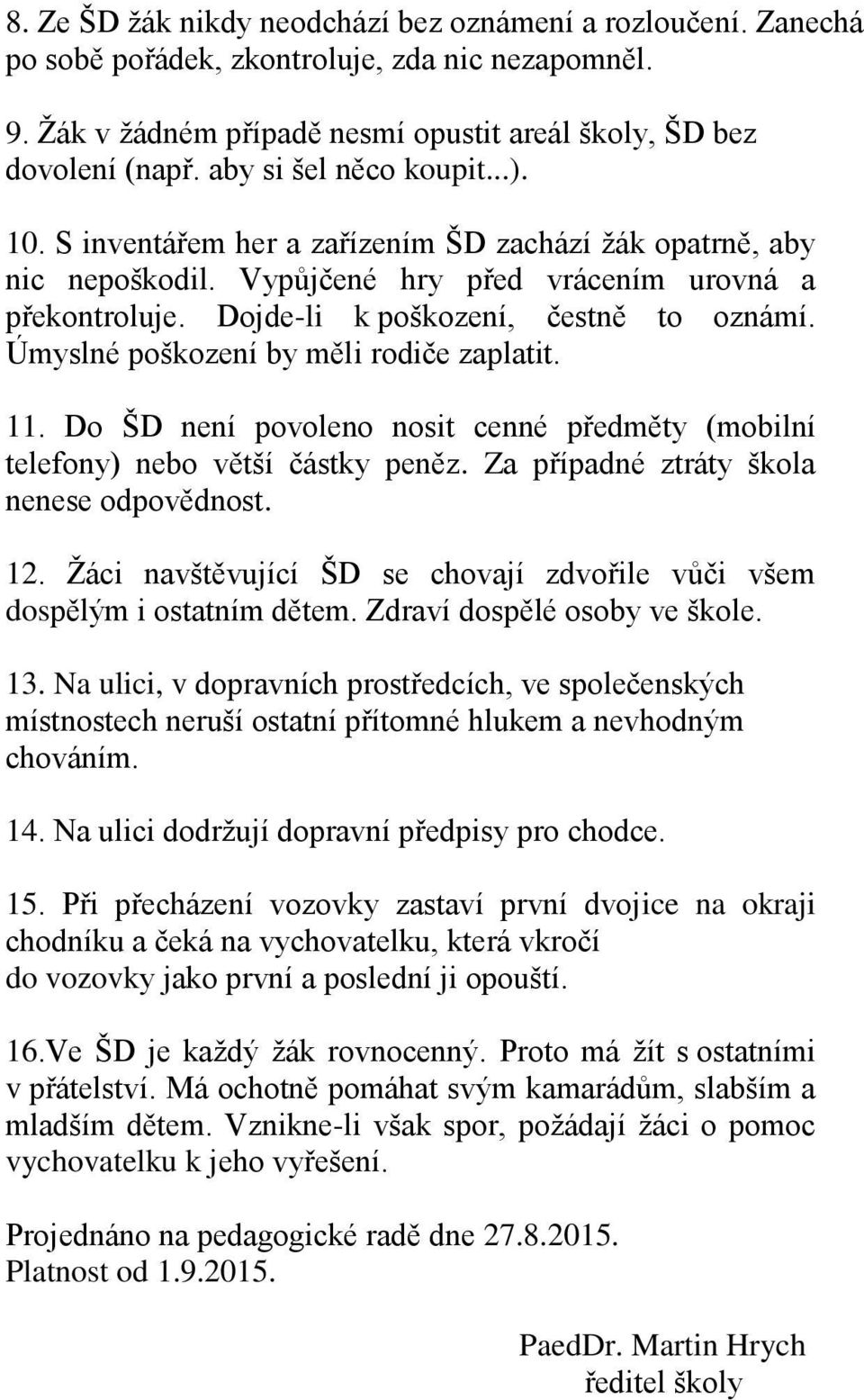 Úmyslné poškození by měli rodiče zaplatit. 11. Do ŠD není povoleno nosit cenné předměty (mobilní telefony) nebo větší částky peněz. Za případné ztráty škola nenese odpovědnost. 12.