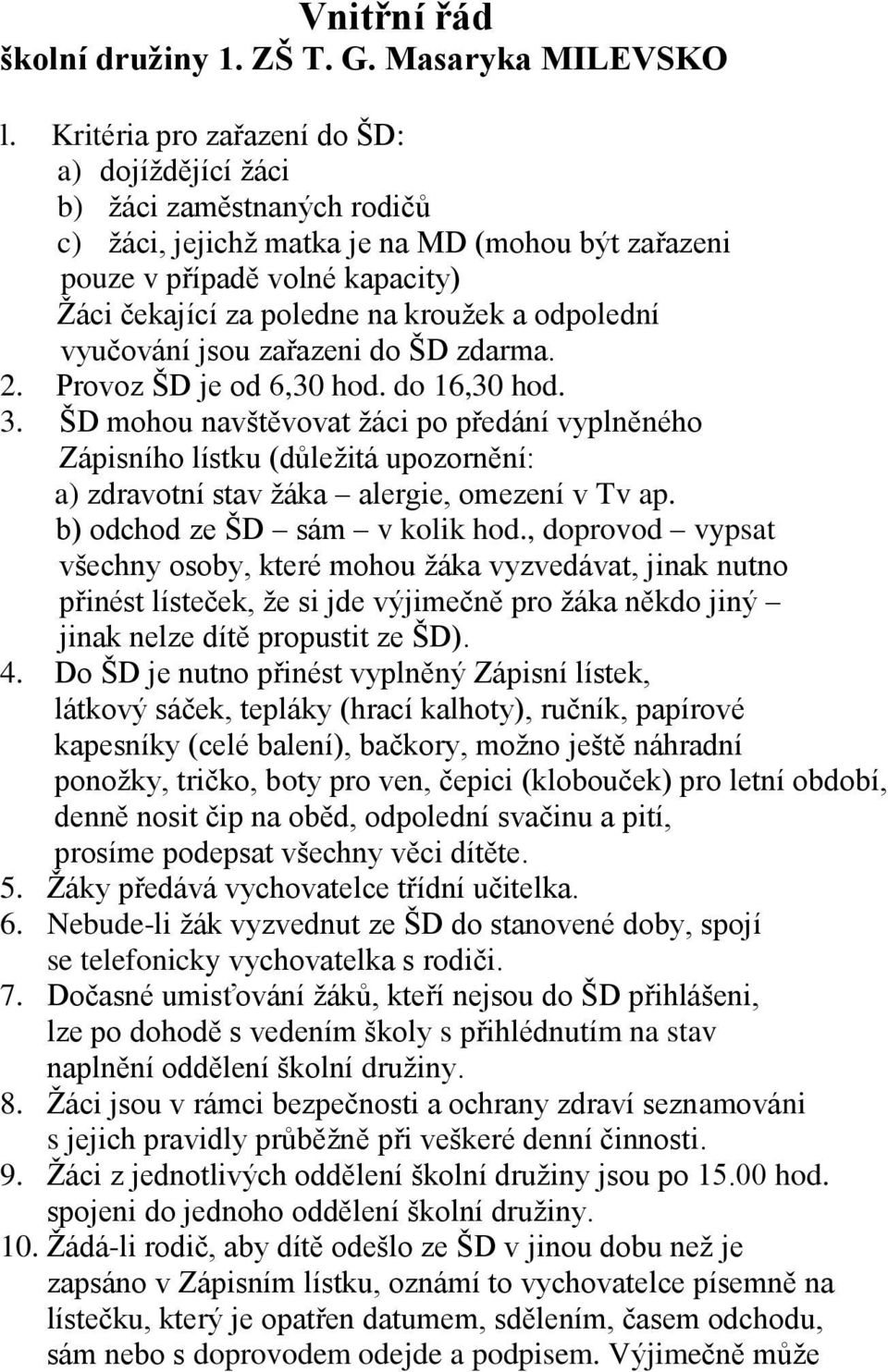 odpolední vyučování jsou zařazeni do ŠD zdarma. 2. Provoz ŠD je od 6,30 hod. do 16,30 hod. 3.