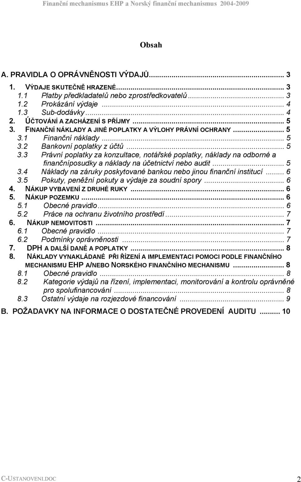 .. 5 3.4 Náklady na záruky poskytované bankou nebo jinou finanční institucí... 6 3.5 Pokuty, peněžní pokuty a výdaje za soudní spory... 6 4. NÁKUP VYBAVENÍ Z DRUHÉ RUKY... 6 5. NÁKUP POZEMKU... 6 5.1 Obecné pravidlo.