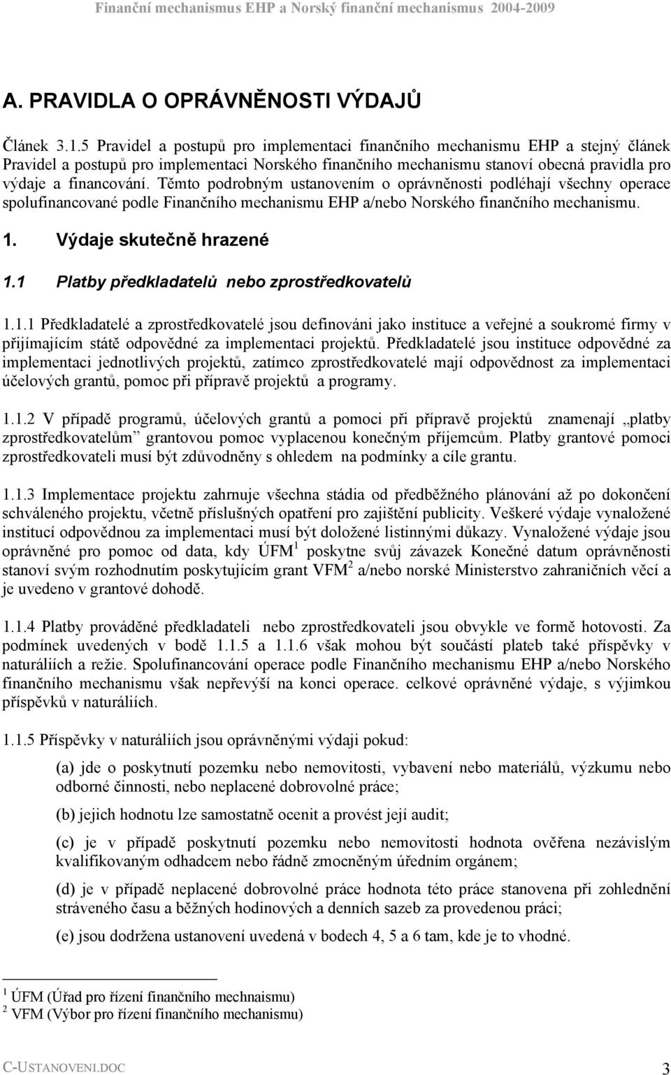 Těmto podrobným ustanovením o oprávněnosti podléhají všechny operace spolufinancované podle Finančního mechanismu EHP a/nebo Norského finančního mechanismu. 1. Výdaje skutečně hrazené 1.