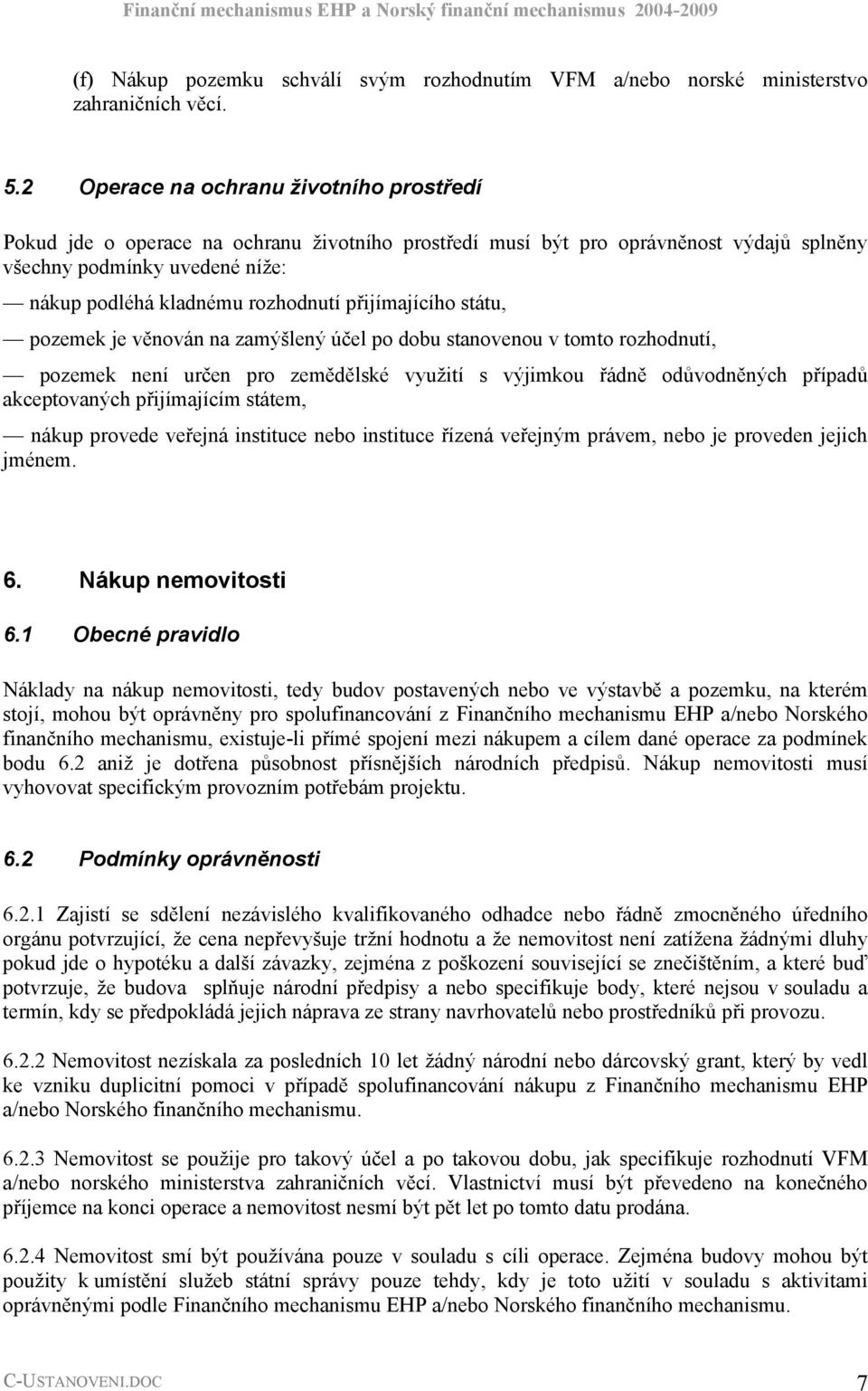 přijímajícího státu, pozemek je věnován na zamýšlený účel po dobu stanovenou v tomto rozhodnutí, pozemek není určen pro zemědělské využití s výjimkou řádně odůvodněných případů akceptovaných