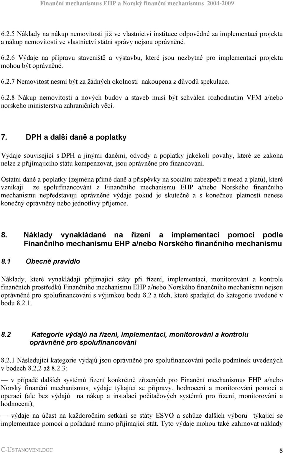 7. DPH a další daně a poplatky Výdaje související s DPH a jinými daněmi, odvody a poplatky jakékoli povahy, které ze zákona nelze z přijímajícího státu kompenzovat, jsou oprávněné pro financování.