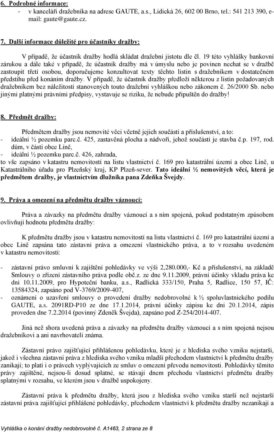 19 této vyhlášky bankovní zárukou a dále také v případě, že účastník dražby má v úmyslu nebo je povinen nechat se v dražbě zastoupit třetí osobou, doporučujeme konzultovat texty těchto listin s