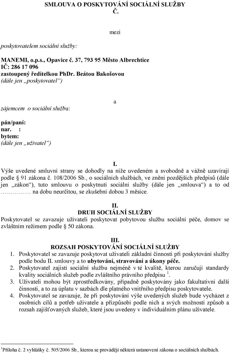 Výše uvedené smluvní strany se dohodly na níže uvedeném a svobodně a vážně uzavírají podle 91 zákona č. 108/2006 Sb.