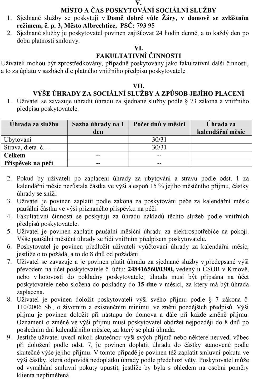 FAKULTATIVNÍ ČINNOSTI Uživateli mohou být zprostředkovány, případně poskytovány jako fakultativní další činnosti, a to za úplatu v sazbách dle platného vnitřního předpisu poskytovatele. VII.