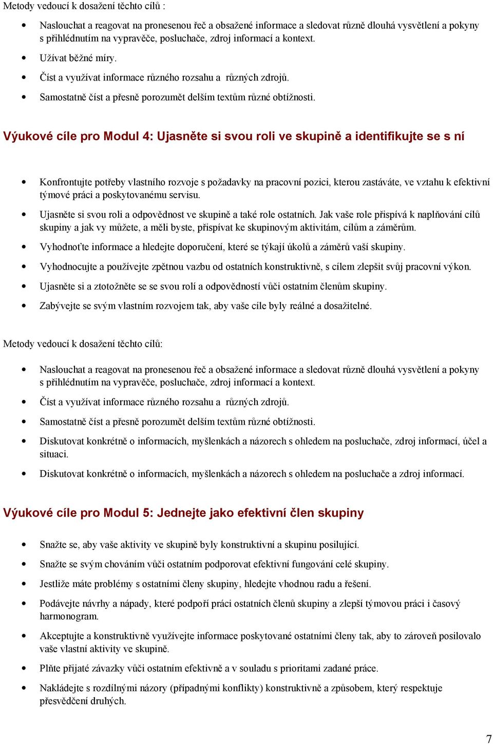 Výukové cíle pro Modul 4: Ujasněte si svou roli ve skupině a identifikujte se s ní Konfrontujte potřeby vlastního rozvoje s požadavky na pracovní pozici, kterou zastáváte, ve vztahu k efektivní