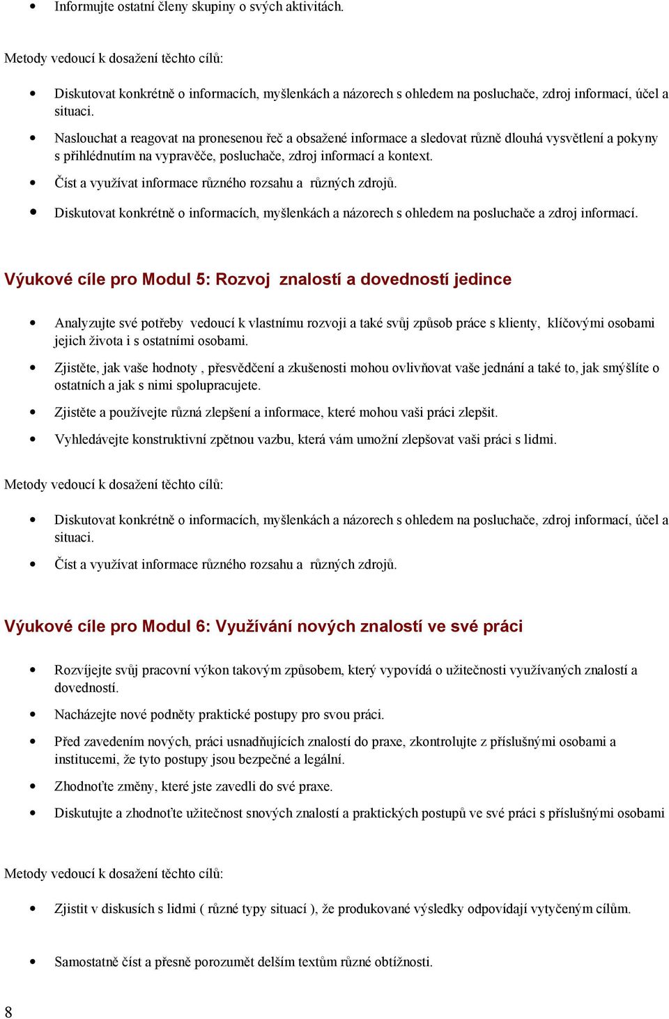 informací a kontext. Číst a využívat informace různého rozsahu a různých zdrojů. Diskutovat konkrétně o informacích, myšlenkách a názorech s ohledem na posluchače a zdroj informací.