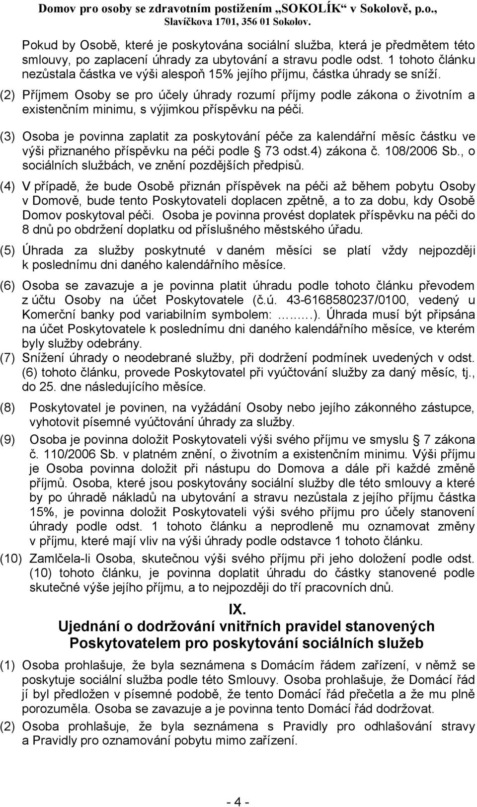 (2) Příjmem Osoby se pro účely úhrady rozumí příjmy podle zákona o životním a existenčním minimu, s výjimkou příspěvku na péči.