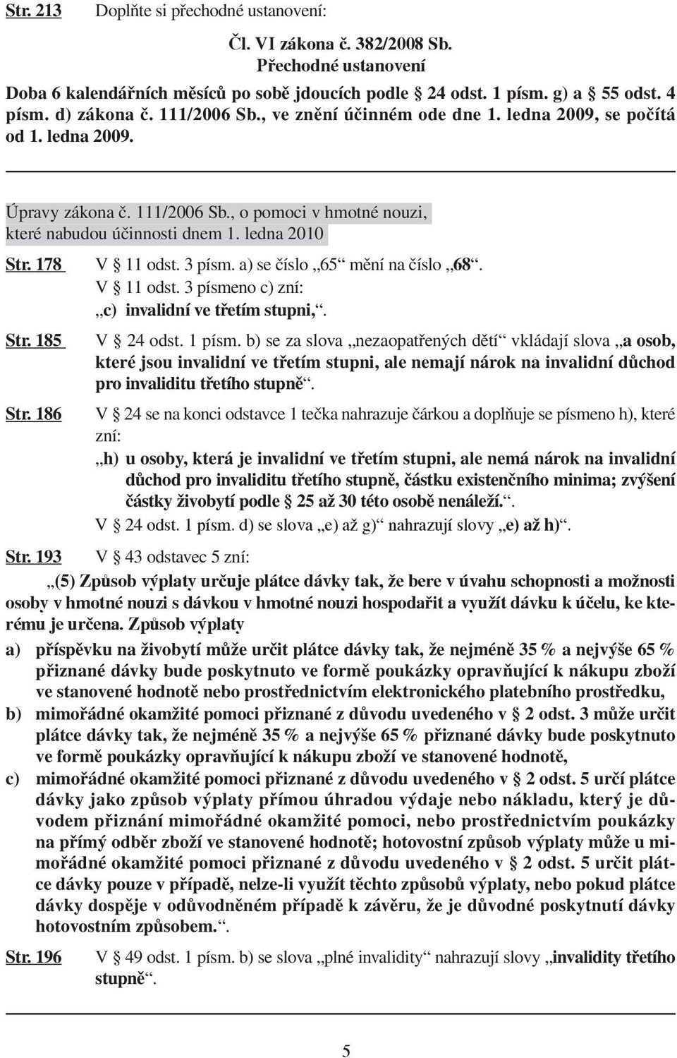 3 písm. a) se číslo 65 mění na číslo 68. V 11 odst. 3 písmeno c) zní: c) invalidní ve třetím stupni,. Str. 185 V 24 odst. 1 písm.