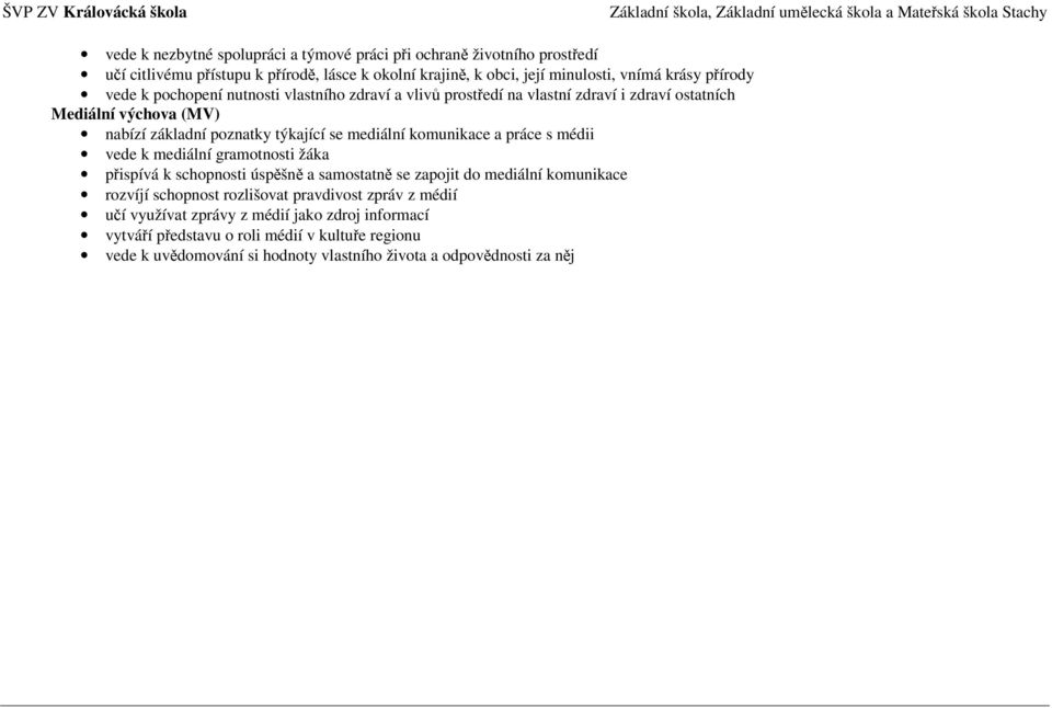 komunikace a práce s médii vede k mediální gramotnosti žáka přispívá k schopnosti úspěšně a samostatně se zapojit do mediální komunikace rozvíjí schopnost rozlišovat