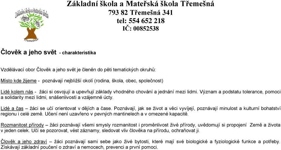 Lidé a čas žáci se učí orientovat v dějích a čase. Poznávají, jak se život a věci vyvíjejí, poznávají minulost a kulturní bohatství regionu i celé země.