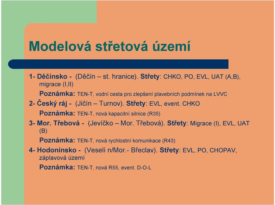 - (Jičín Turnov). Střety: EVL, event. CHKO Poznámka: TEN-T, nová kapacitní silnice (R35) 3- Mor. Třebová - (Jevíčko Mor. Třebová).