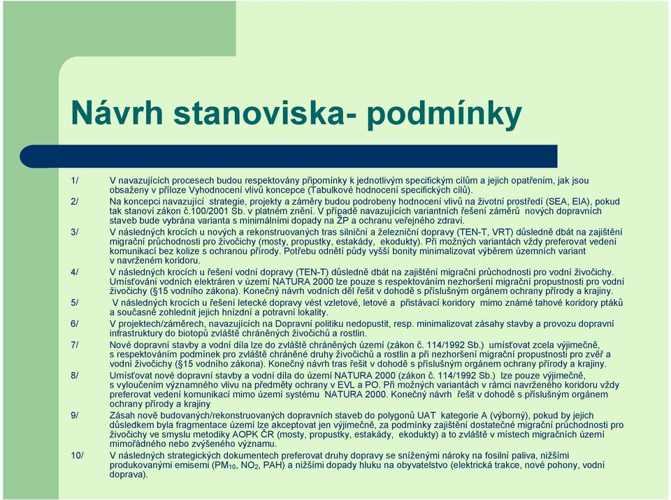 Na koncepci navazující strategie, projekty a záměry budou podrobeny hodnocení vlivů na životní prostředí (SEA, EIA), pokud tak stanoví zákon č.100/2001 Sb. v platném znění.