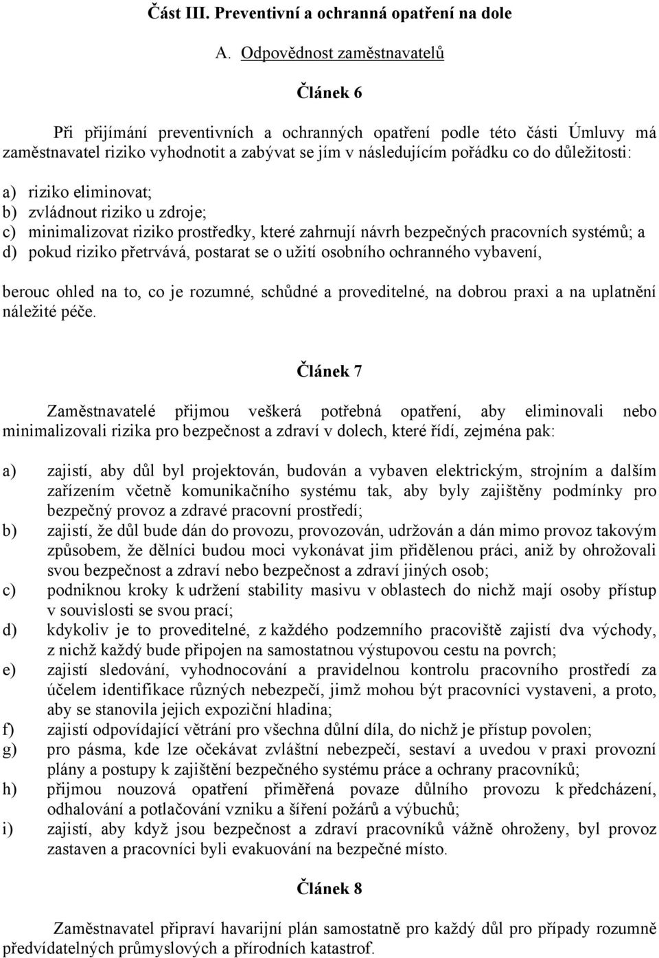 důležitosti: a) riziko eliminovat; b) zvládnout riziko u zdroje; c) minimalizovat riziko prostředky, které zahrnují návrh bezpečných pracovních systémů; a d) pokud riziko přetrvává, postarat se o