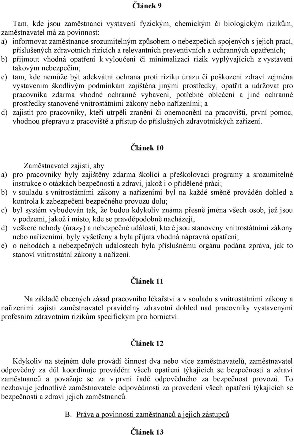 nebezpečím; c) tam, kde nemůže být adekvátní ochrana proti riziku úrazu či poškození zdraví zejména vystavením škodlivým podmínkám zajištěna jinými prostředky, opatřit a udržovat pro pracovníka