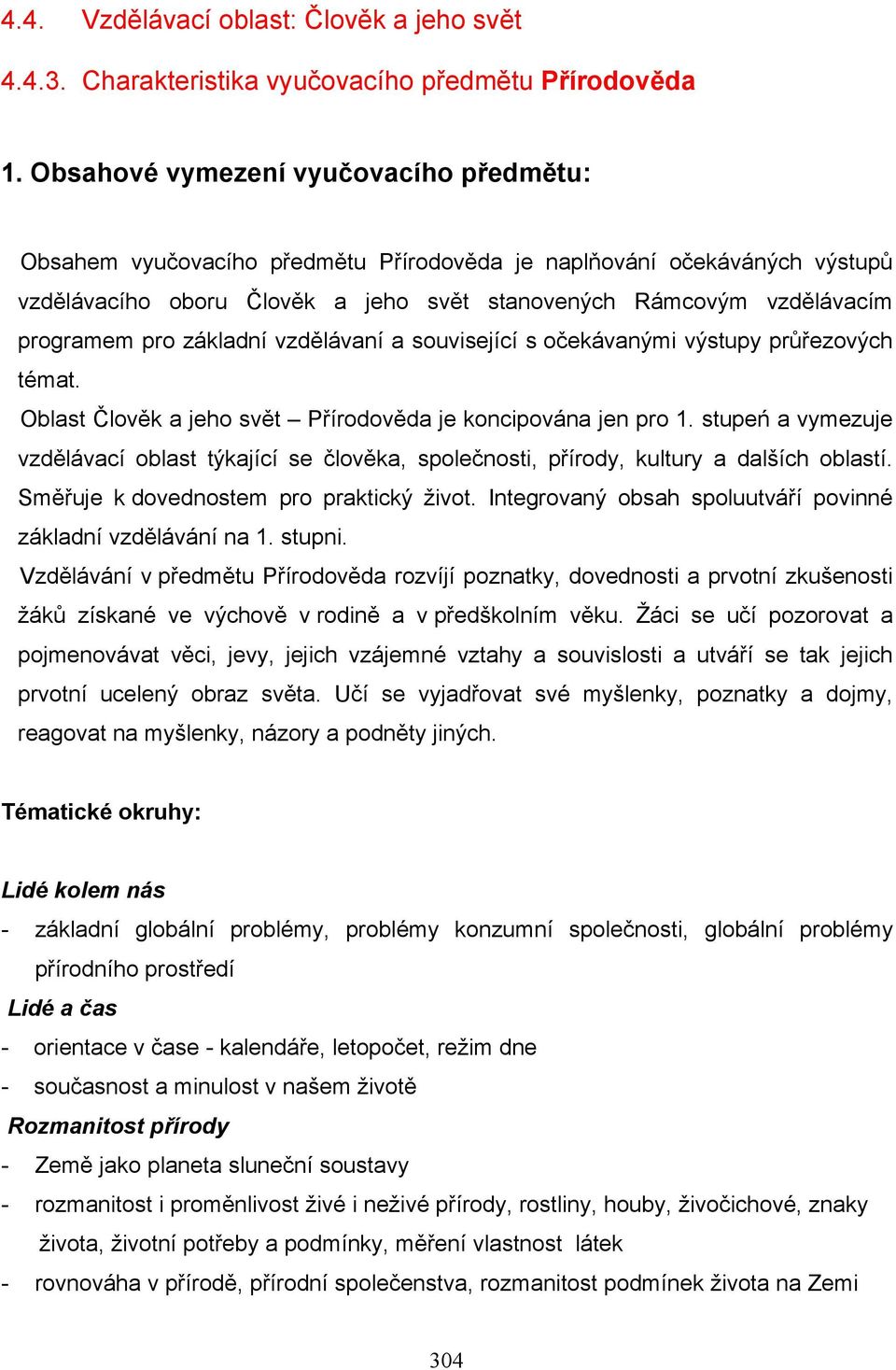 základní vzdělávaní a související s očekávanými výstupy průřezových témat. Oblast Člověk a jeho svět Přírodověda je koncipována jen pro 1.