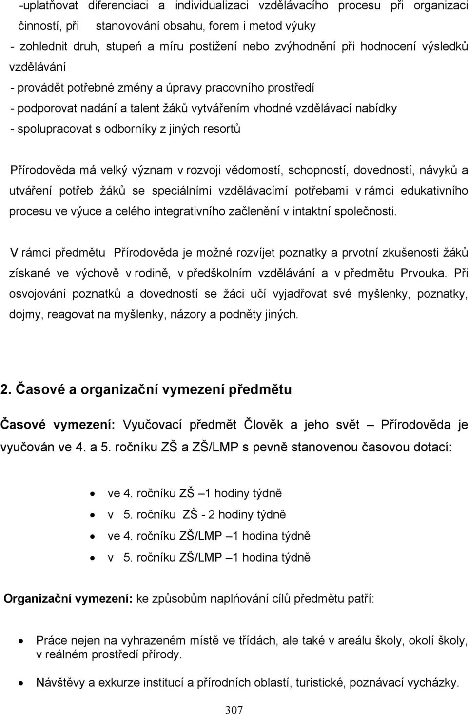 resortů Přírodověda má velký význam v rozvoji vědomostí, schopností, dovedností, návyků a utváření potřeb žáků se speciálními vzdělávacímí potřebami v rámci edukativního procesu ve výuce a celého