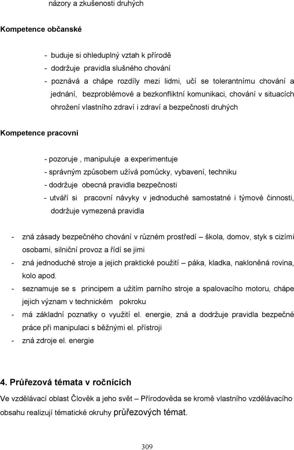 způsobem užívá pomůcky, vybavení, techniku - dodržuje obecná pravidla bezpečnosti - utváří si pracovní návyky v jednoduché samostatné i týmové činnosti, dodržuje vymezená pravidla - zná zásady