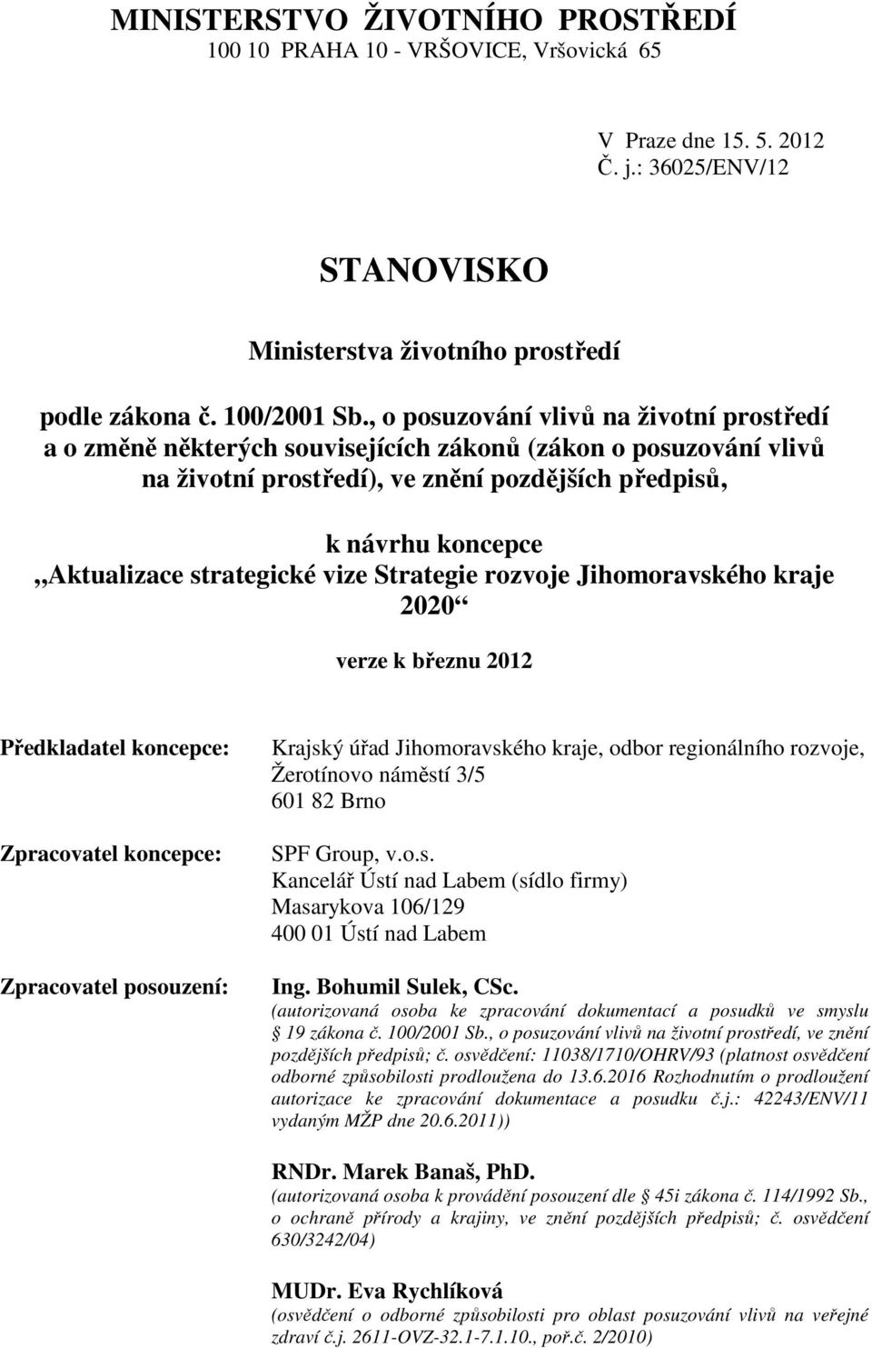 strategické vize Strategie rozvoje Jihomoravského kraje 2020 verze k březnu 2012 Předkladatel koncepce: Zpracovatel koncepce: Zpracovatel posouzení: Krajský úřad Jihomoravského kraje, odbor